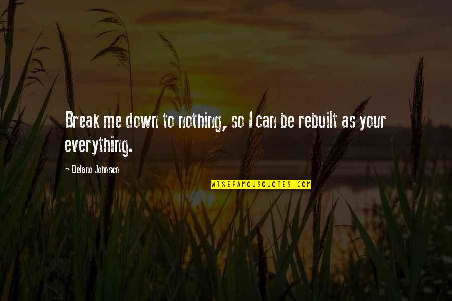 You Can't Break Me Quotes By Delano Johnson: Break me down to nothing, so I can