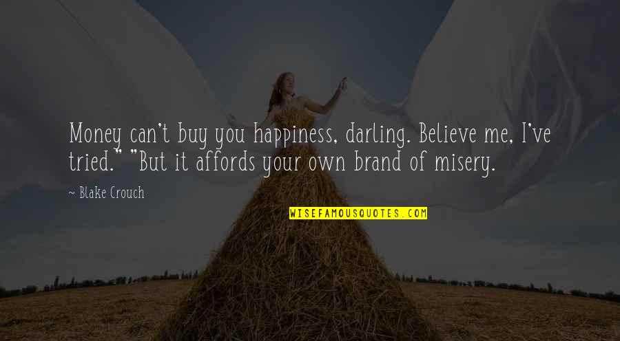 You Can't Buy Happiness Quotes By Blake Crouch: Money can't buy you happiness, darling. Believe me,
