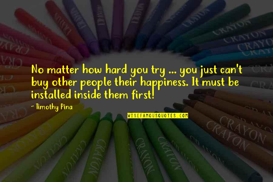You Can't Buy Happiness Quotes By Timothy Pina: No matter how hard you try ... you