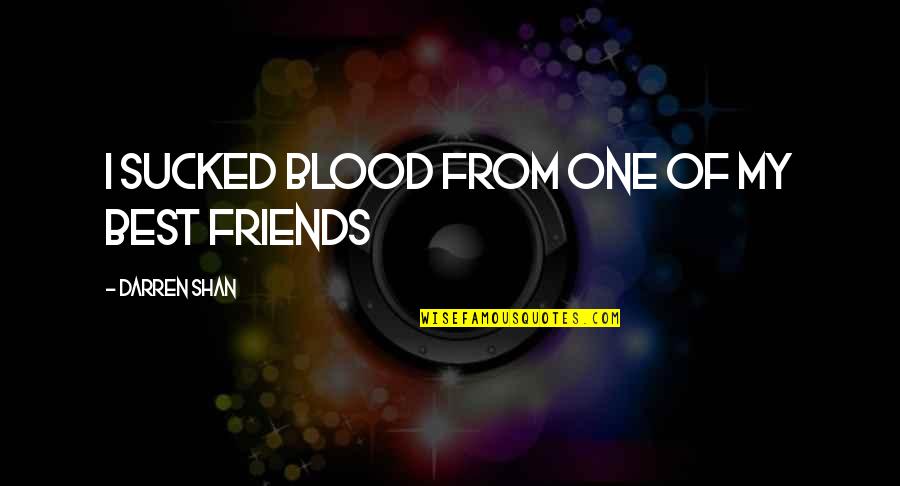 You Can't Buy Me With Money Quotes By Darren Shan: I sucked blood from one of my best