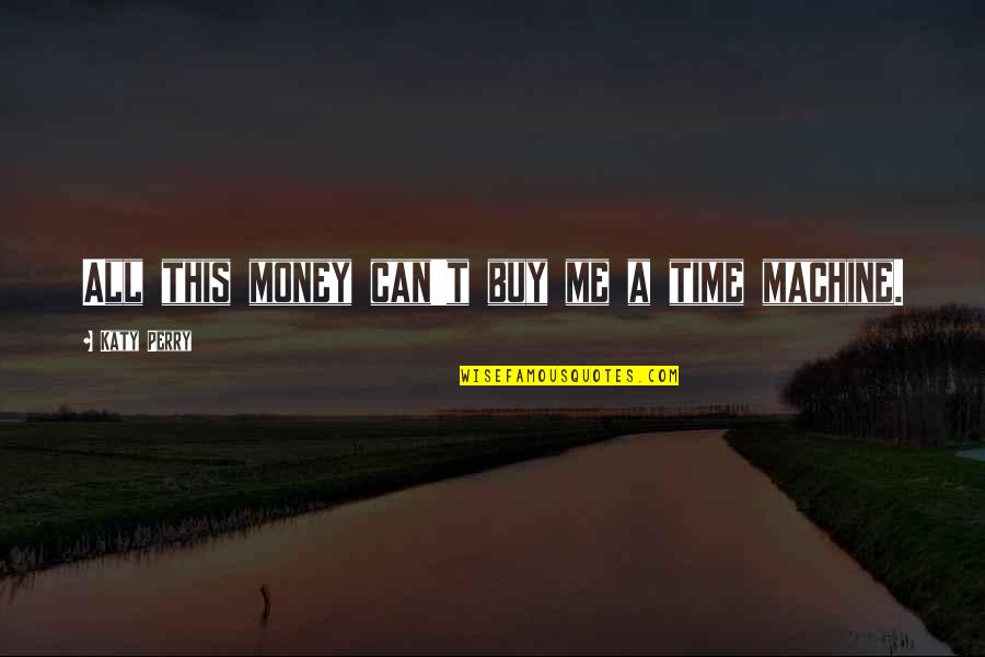 You Can't Buy Me With Money Quotes By Katy Perry: All this money can't buy me a time You Can't Buy Me With Money Quotes By Katy Perry: All this money can't buy me a time