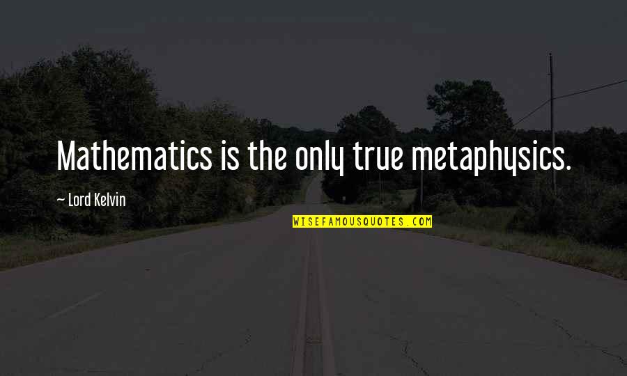 You Can't Buy Me With Money Quotes By Lord Kelvin: Mathematics is the only true metaphysics.