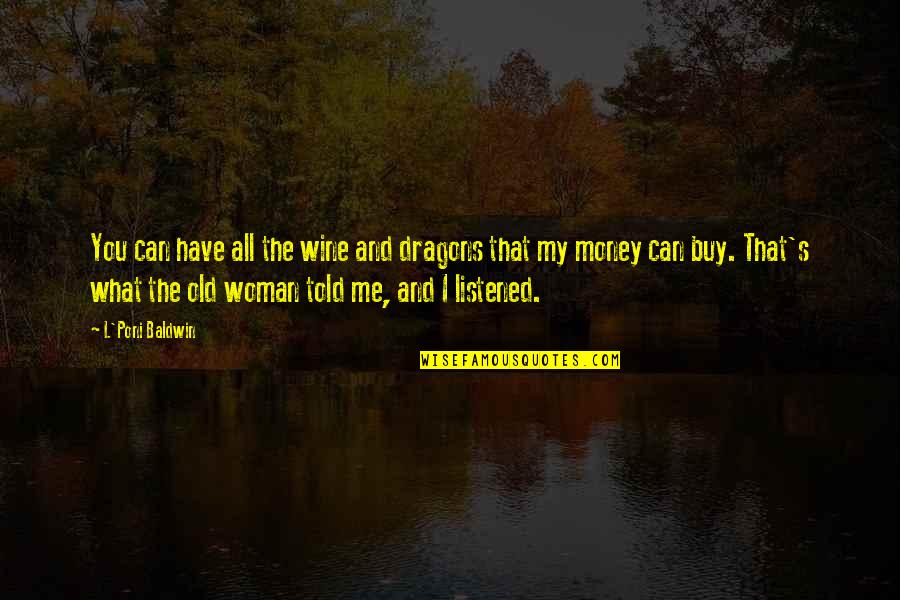 You Can't Buy Me With Money Quotes By L'Poni Baldwin: You can have all the wine and dragons