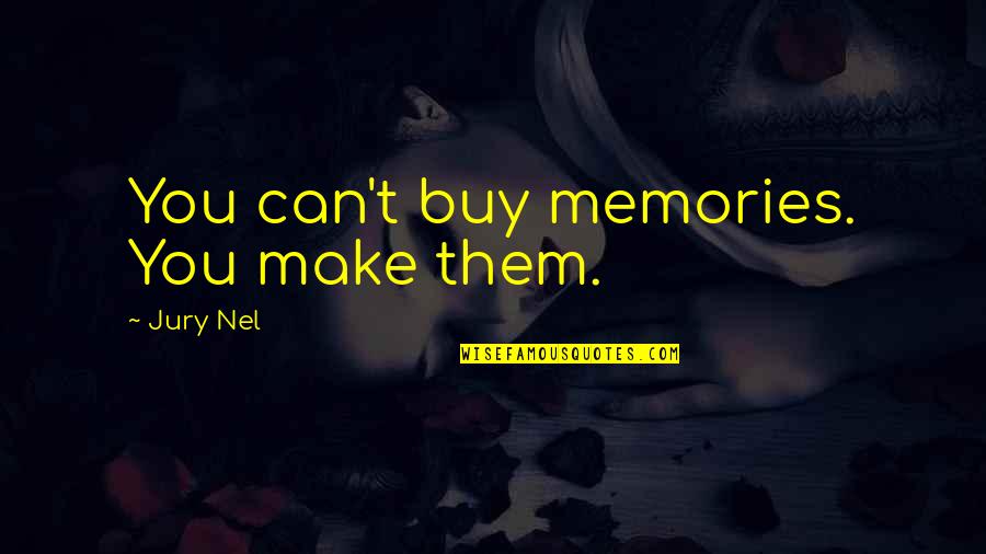 You Can't Buy Memories Quotes By Jury Nel: You can't buy memories. You make them.