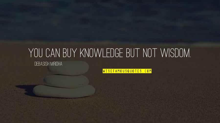 You Can't Buy My Love Quotes By Debasish Mridha: You can buy knowledge but not wisdom.