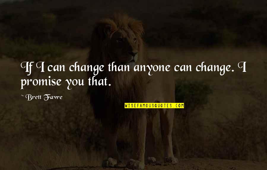 You Can't Change Anyone Quotes By Brett Favre: If I can change than anyone can change.