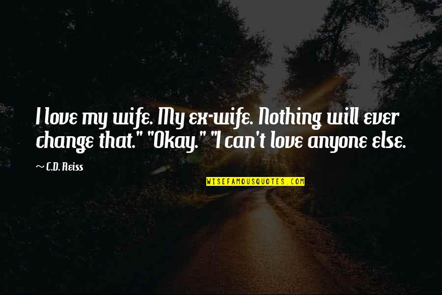 You Can't Change Anyone Quotes By C.D. Reiss: I love my wife. My ex-wife. Nothing will
