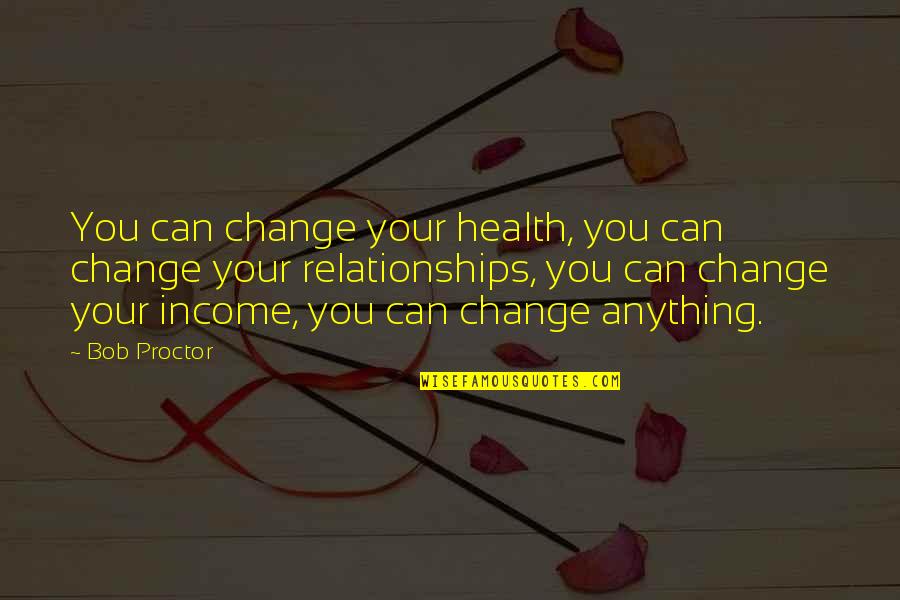 You Can't Change Anything Quotes By Bob Proctor: You can change your health, you can change