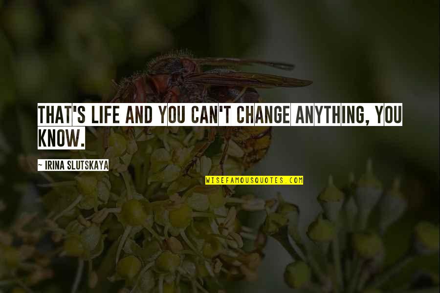 You Can't Change Anything Quotes By Irina Slutskaya: That's life and you can't change anything, you