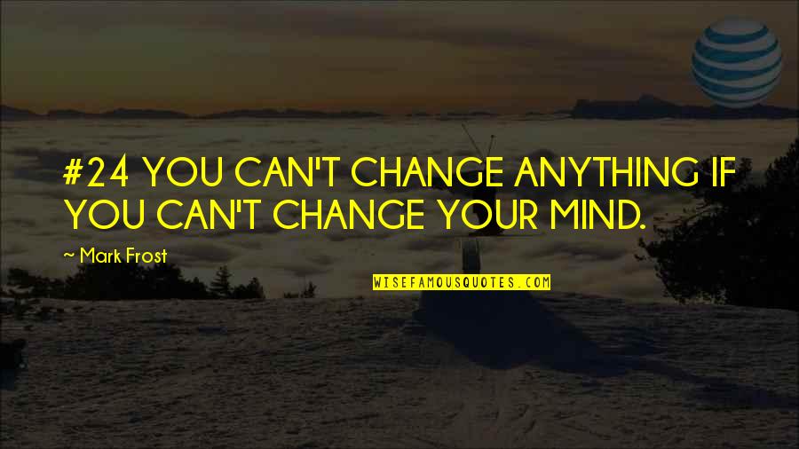 You Can't Change Anything Quotes By Mark Frost: #24 YOU CAN'T CHANGE ANYTHING IF YOU CAN'T
