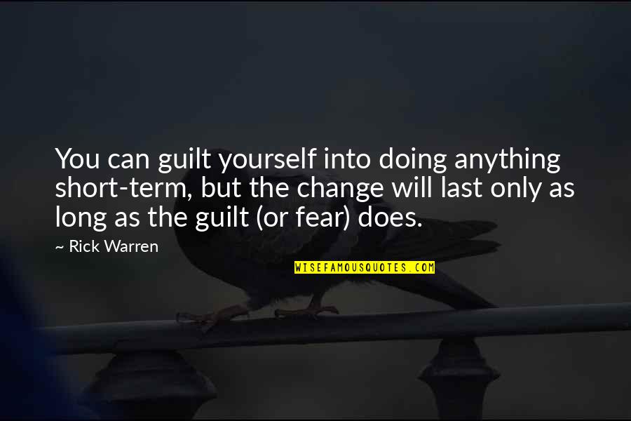 You Can't Change Anything Quotes By Rick Warren: You can guilt yourself into doing anything short-term,