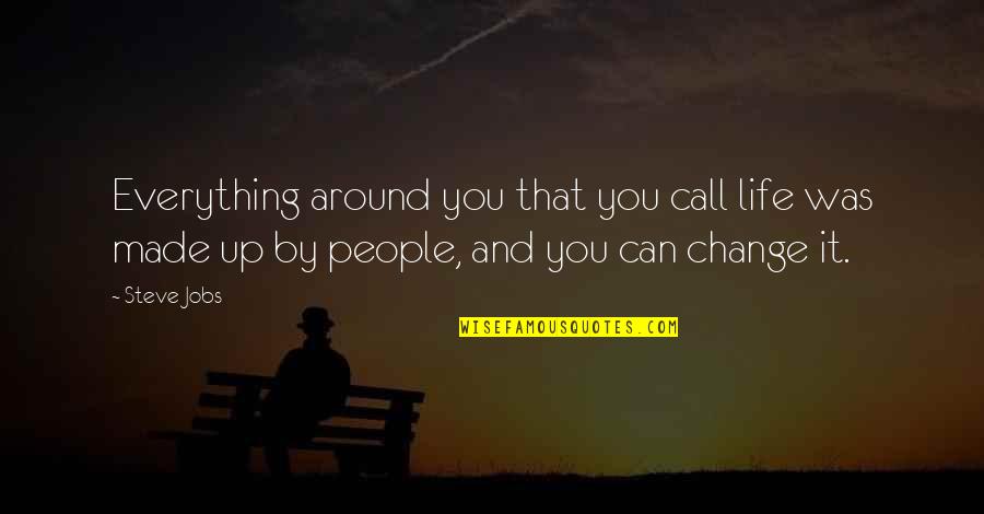 You Can't Change Everything Quotes By Steve Jobs: Everything around you that you call life was