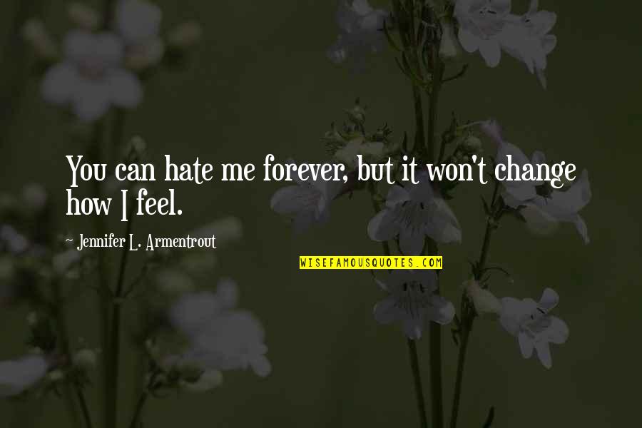 You Can't Change Me Quotes By Jennifer L. Armentrout: You can hate me forever, but it won't