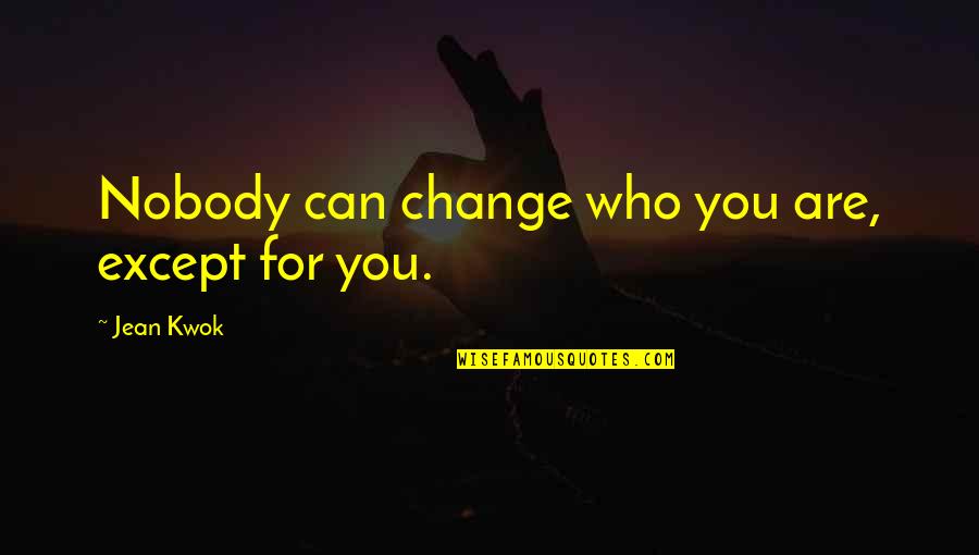 You Can't Change Nobody Quotes By Jean Kwok: Nobody can change who you are, except for
