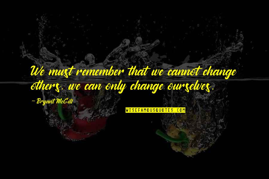 You Can't Change Others Quotes By Bryant McGill: We must remember that we cannot change others,