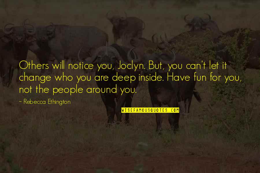 You Can't Change Others Quotes By Rebecca Ethington: Others will notice you, Joclyn. But, you can't