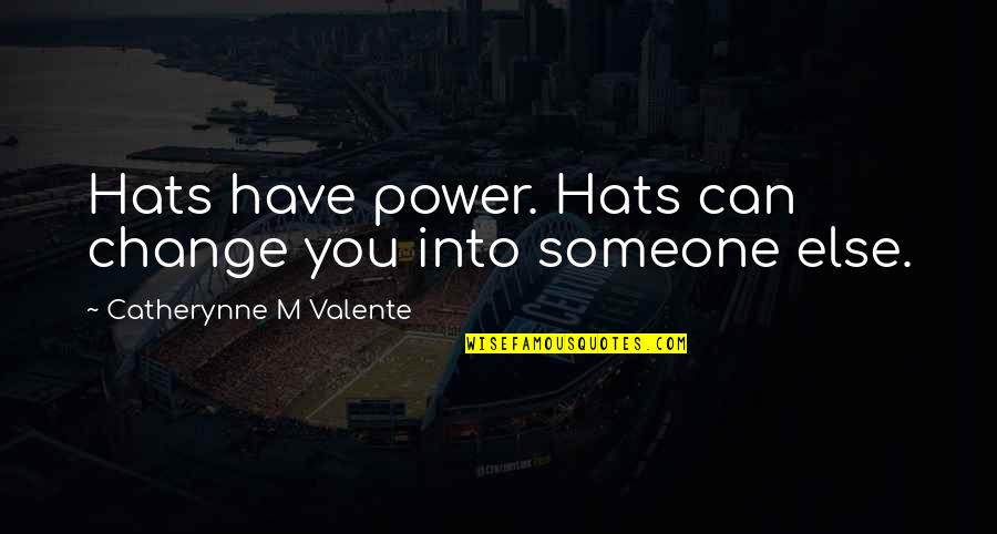 You Can't Change Someone Quotes By Catherynne M Valente: Hats have power. Hats can change you into