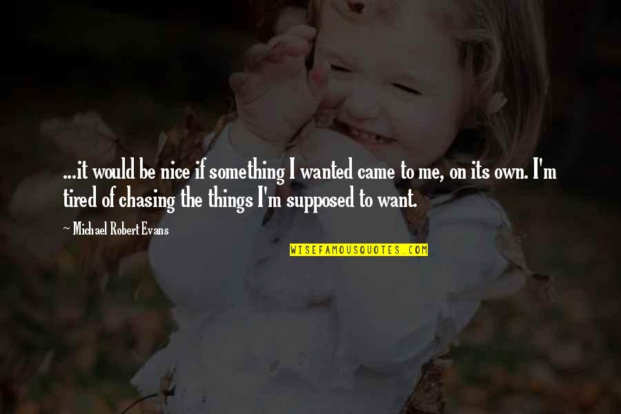 You Cant Change Someone Who Doesnt Want To Change Quotes By Michael Robert Evans: ...it would be nice if something I wanted