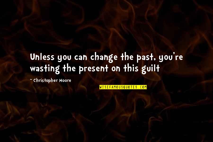 You Can't Change The Past Quotes By Christopher Moore: Unless you can change the past, you're wasting