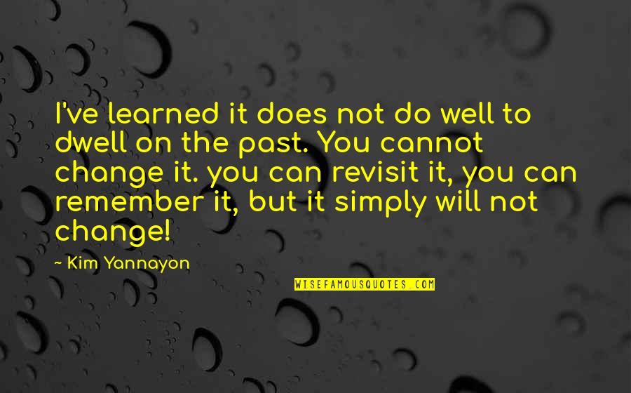 You Can't Change The Past Quotes By Kim Yannayon: I've learned it does not do well to