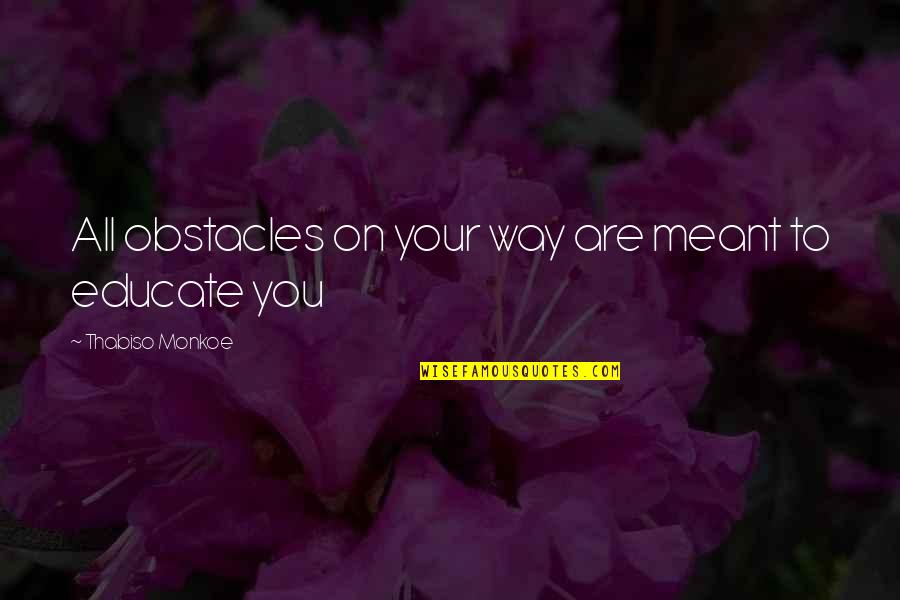 You Can't Change Ugly Quotes By Thabiso Monkoe: All obstacles on your way are meant to