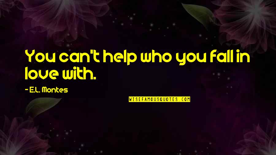 You Can't Choose Who You Love Quotes By E.L. Montes: You can't help who you fall in love