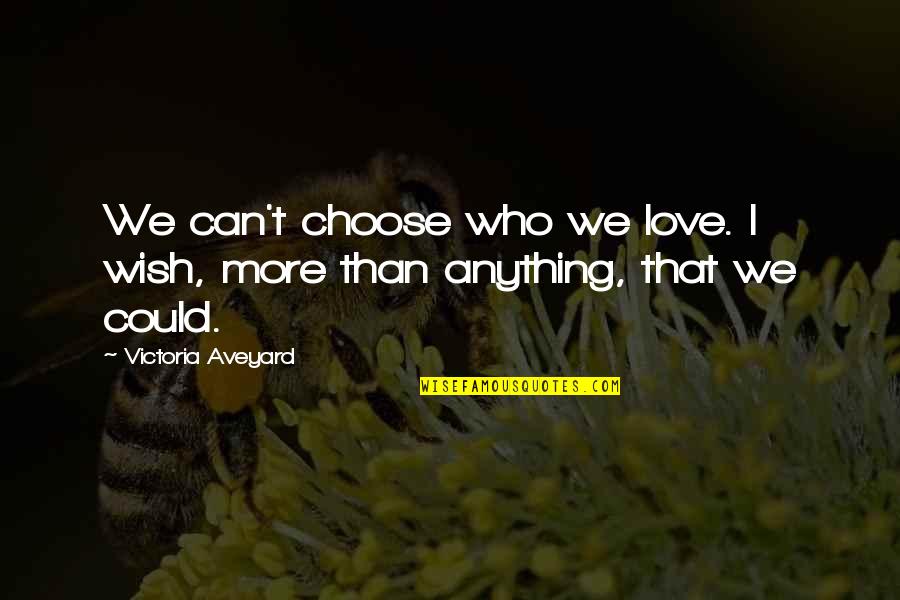 You Can't Choose Who You Love Quotes By Victoria Aveyard: We can't choose who we love. I wish,