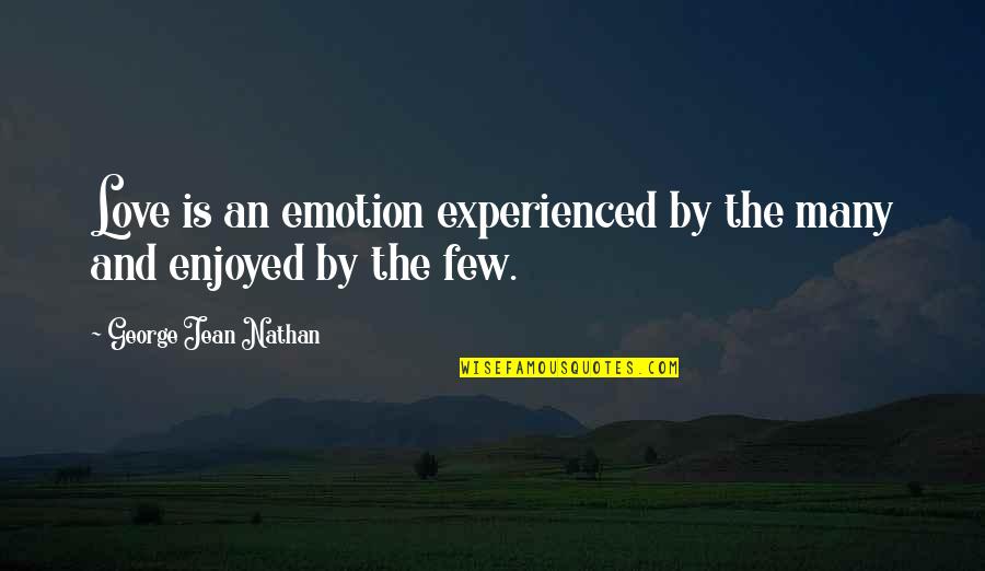 You Can't Choose Your Family Funny Quotes By George Jean Nathan: Love is an emotion experienced by the many You Can't Choose Your Family Funny Quotes By George Jean Nathan: Love is an emotion experienced by the many