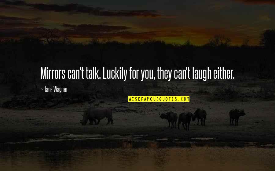 You Can't Choose Your Parents Quotes By Jane Wagner: Mirrors can't talk. Luckily for you, they can't