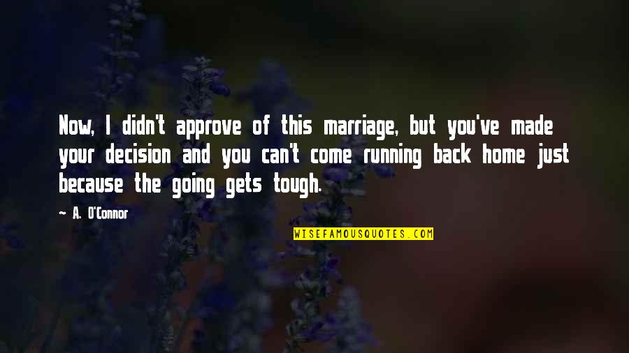 You Can't Come Back Quotes By A. O'Connor: Now, I didn't approve of this marriage, but