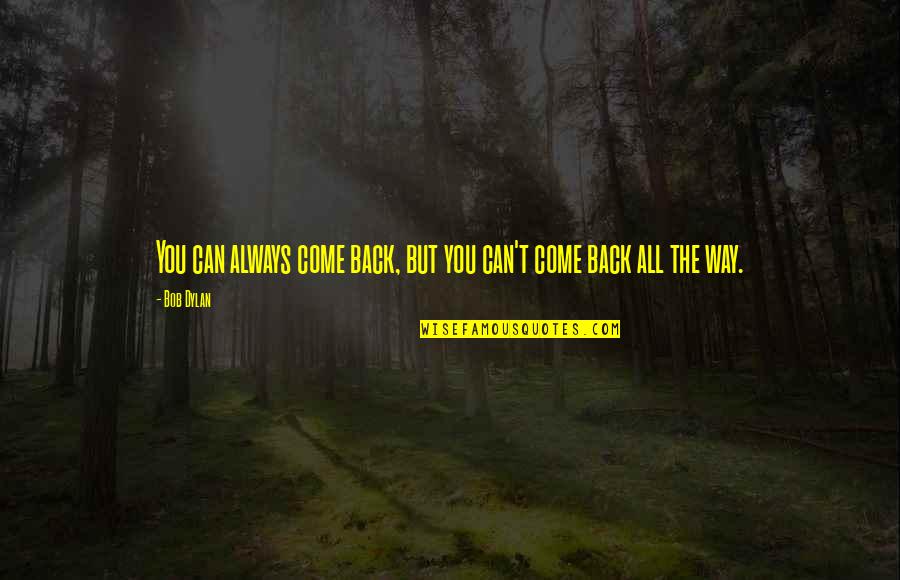 You Can't Come Back Quotes By Bob Dylan: You can always come back, but you can't