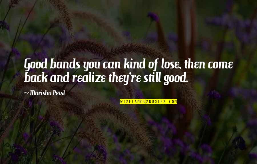 You Can't Come Back Quotes By Marisha Pessl: Good bands you can kind of lose, then