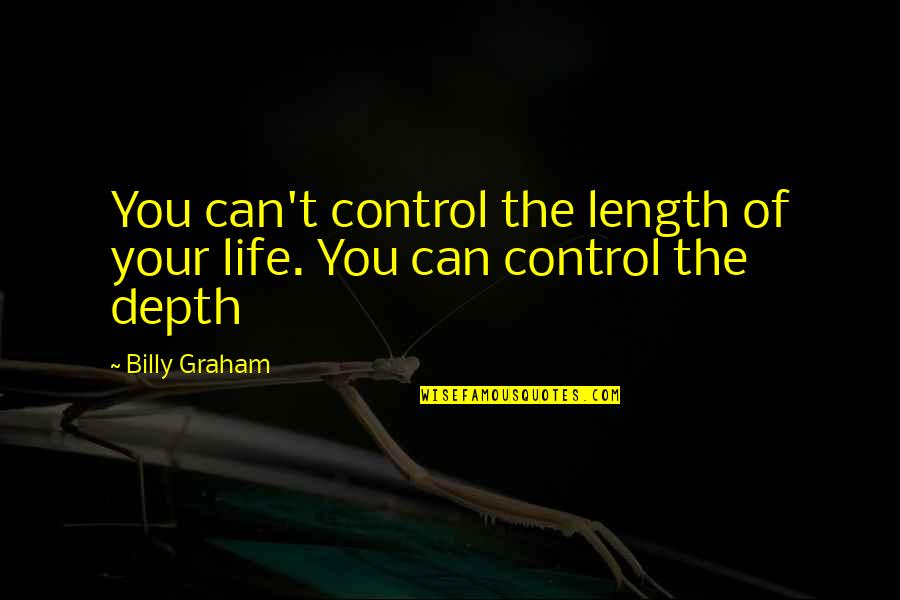 You Can't Control Love Quotes By Billy Graham: You can't control the length of your life.