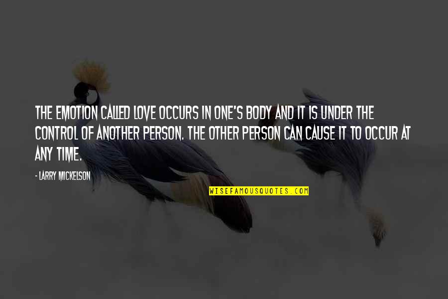 You Can't Control Love Quotes By Larry Mickelson: The emotion called love occurs in one's body
