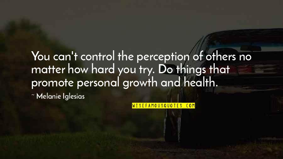 You Can't Control Others Quotes By Melanie Iglesias: You can't control the perception of others no