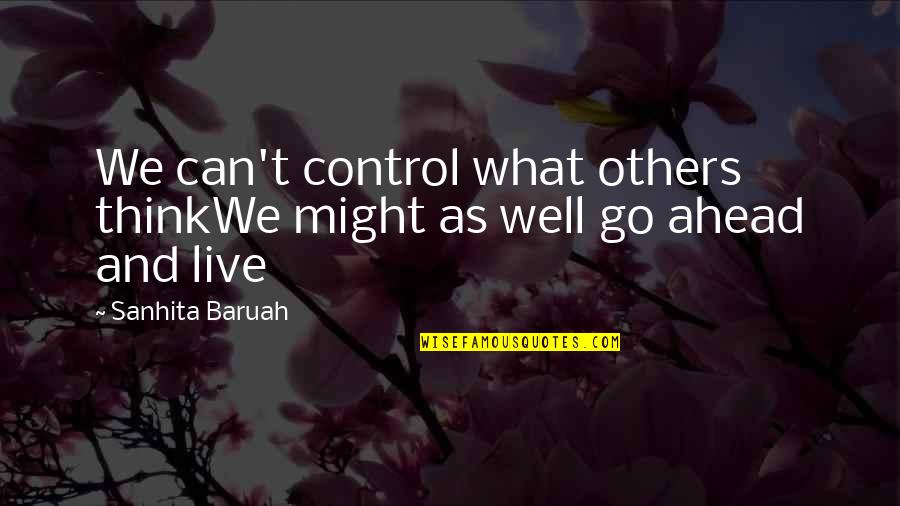 You Can't Control Others Quotes By Sanhita Baruah: We can't control what others thinkWe might as