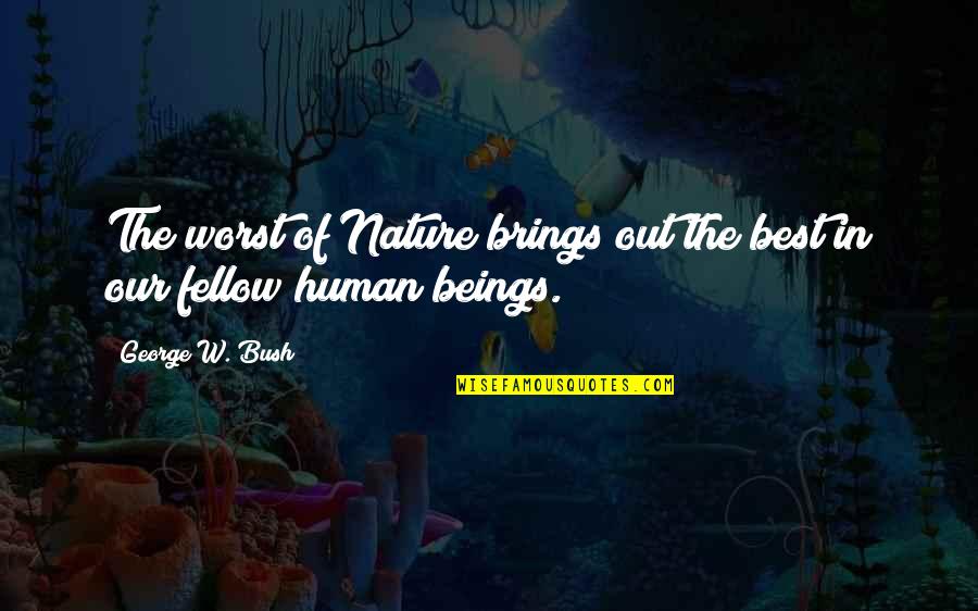 You Can't Control What Others Do Quotes By George W. Bush: The worst of Nature brings out the best