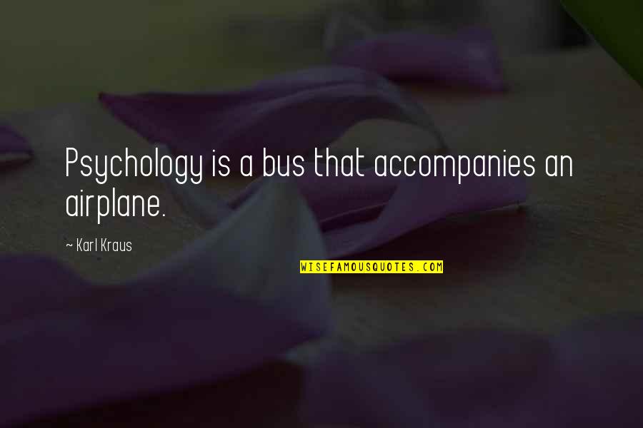 You Can't Control What Others Do Quotes By Karl Kraus: Psychology is a bus that accompanies an airplane.
