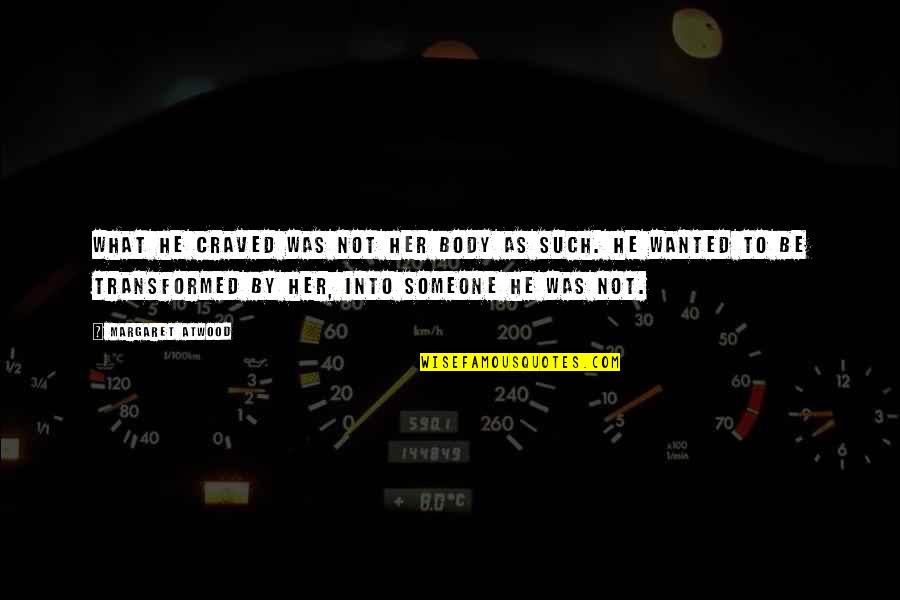 You Can't Control What Others Do Quotes By Margaret Atwood: What he craved was not her body as