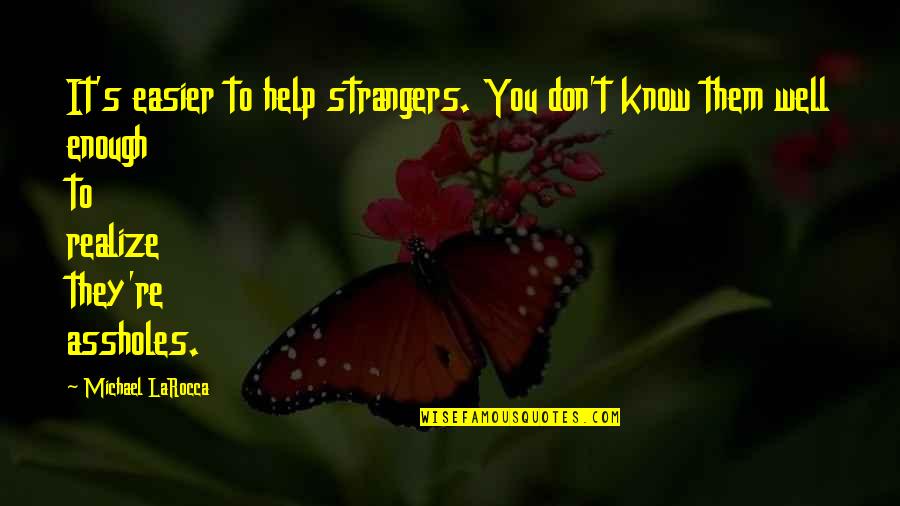 You Cant Cure Stupidity Quotes By Michael LaRocca: It's easier to help strangers. You don't know