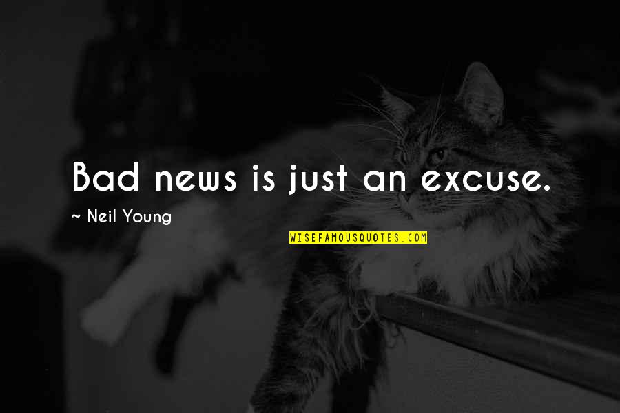 You Cant Cure Stupidity Quotes By Neil Young: Bad news is just an excuse.
