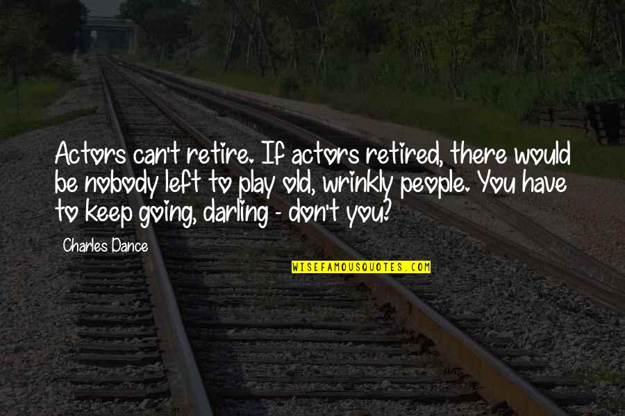 You Can't Dance Quotes By Charles Dance: Actors can't retire. If actors retired, there would