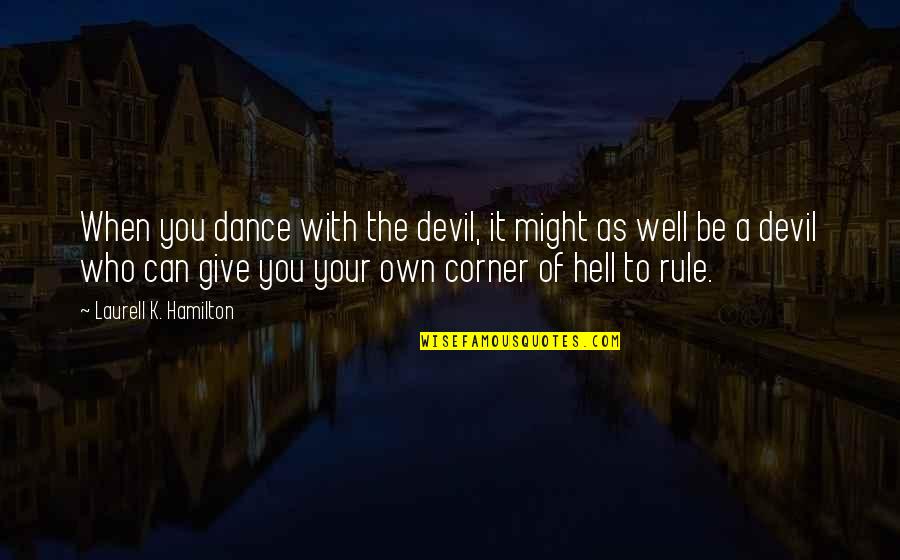 You Can't Dance Quotes By Laurell K. Hamilton: When you dance with the devil, it might