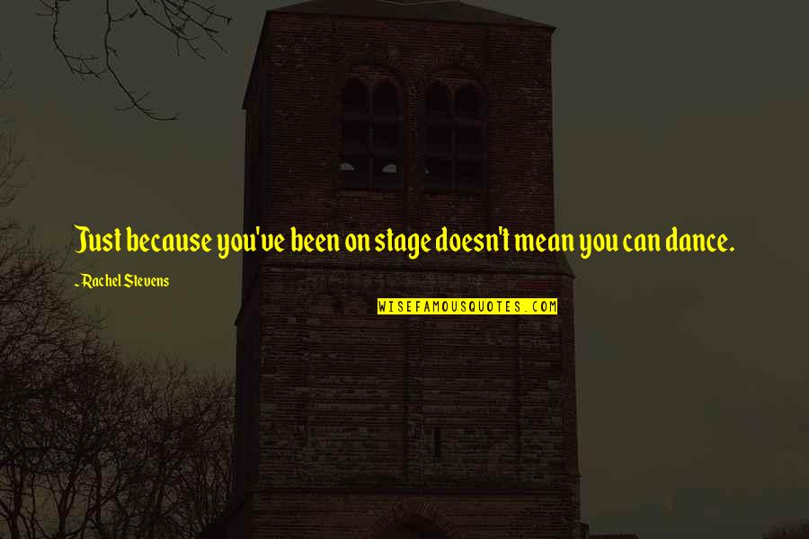 You Can't Dance Quotes By Rachel Stevens: Just because you've been on stage doesn't mean