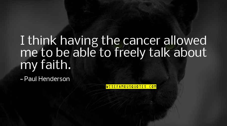 You Can't Depend On Others Quotes By Paul Henderson: I think having the cancer allowed me to