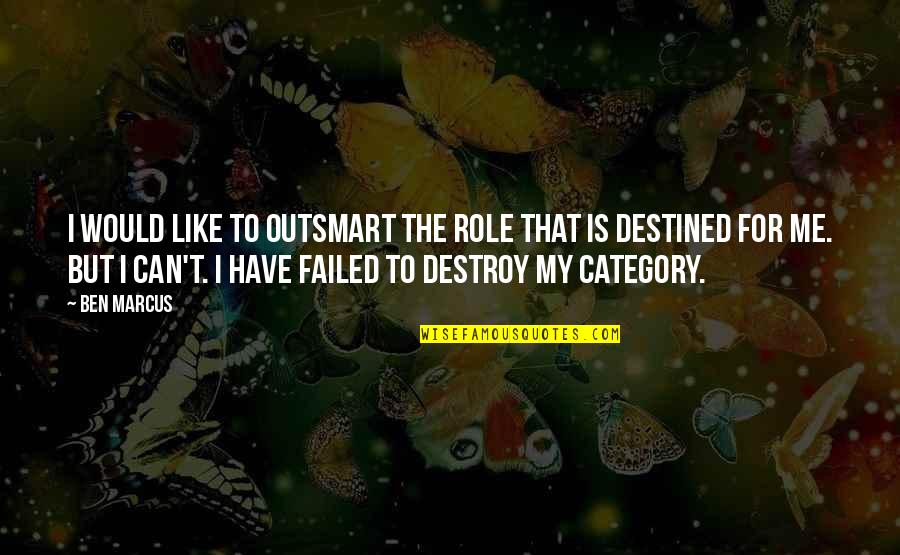 You Can't Destroy Me Quotes By Ben Marcus: I would like to outsmart the role that