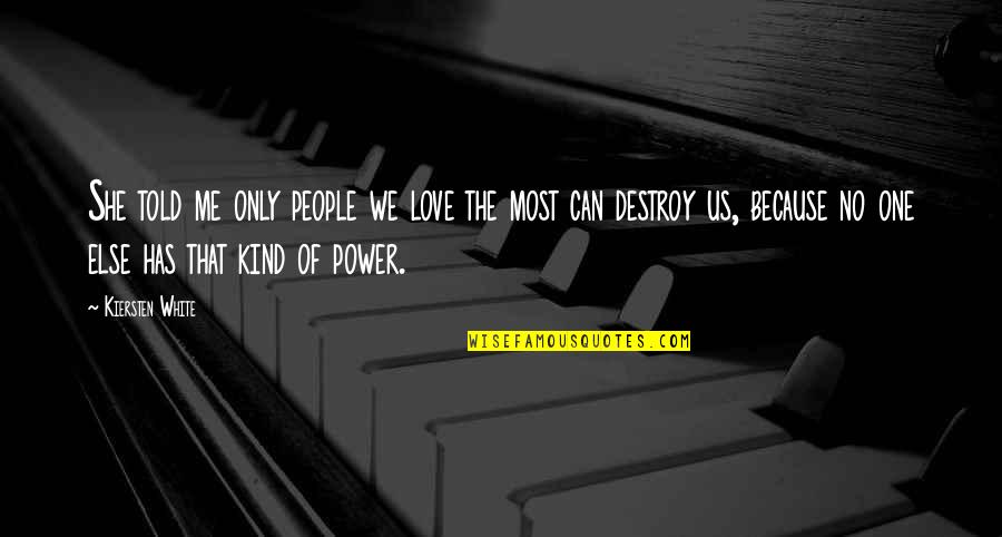 You Can't Destroy Me Quotes By Kiersten White: She told me only people we love the