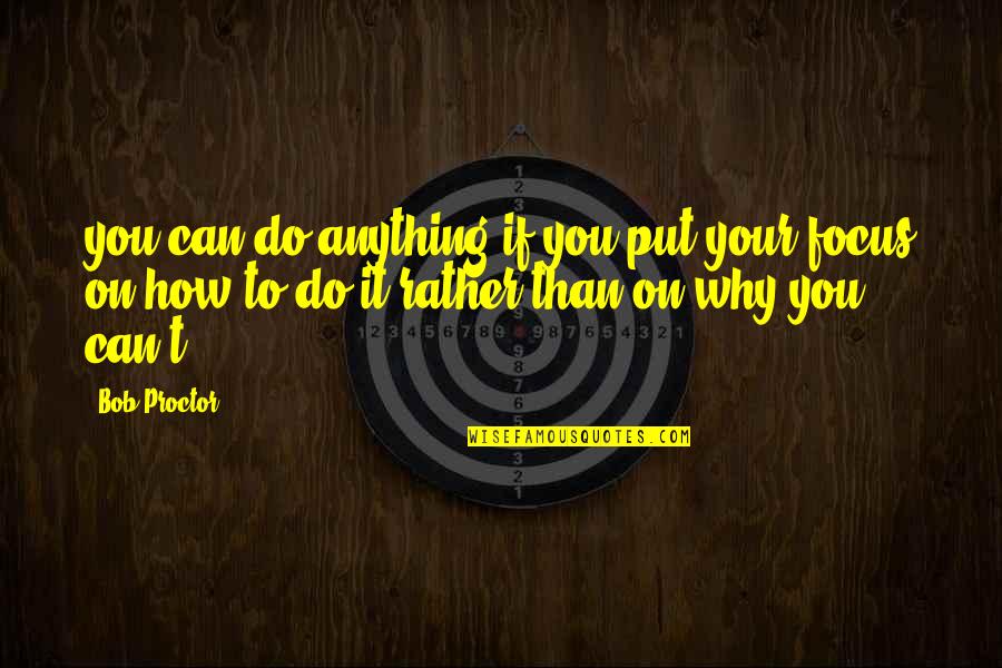 You Can't Do It Quotes By Bob Proctor: you can do anything if you put your