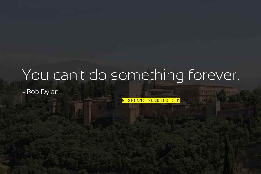 You Can't Do Something Quotes By Bob Dylan: You can't do something forever.