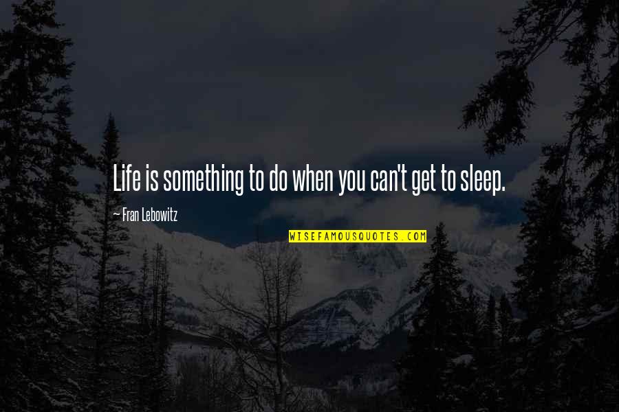 You Can't Do Something Quotes By Fran Lebowitz: Life is something to do when you can't